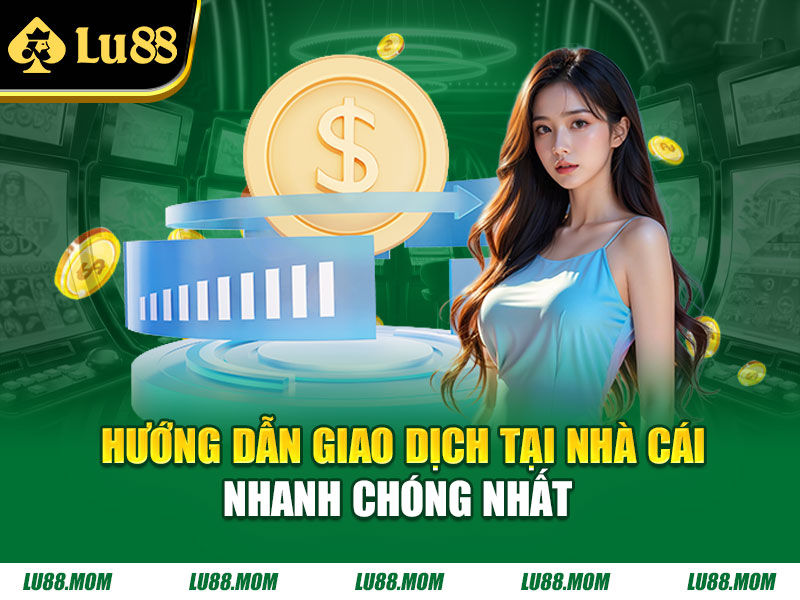 Hướng dẫn giao dịch tại nhà cái nhanh chóng nhất