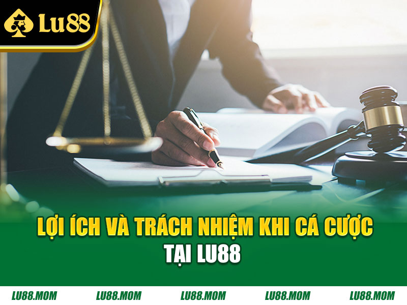 Lợi ích và trách nhiệm khi cá cược tại Lu88