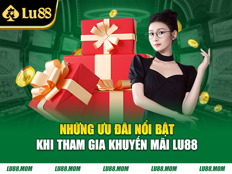Những ưu đãi nổi bật khi tham gia khuyến mãi LU88