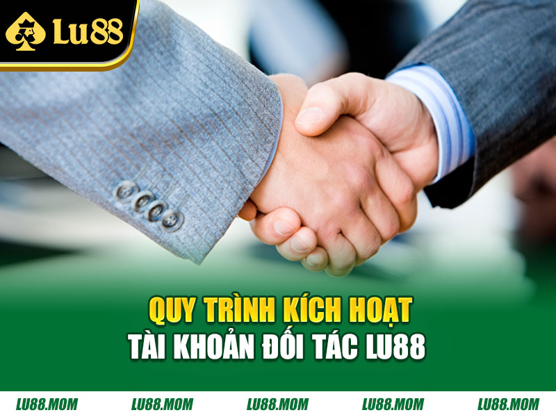Quy trình kích hoạt tài khoản đối tác Lu88