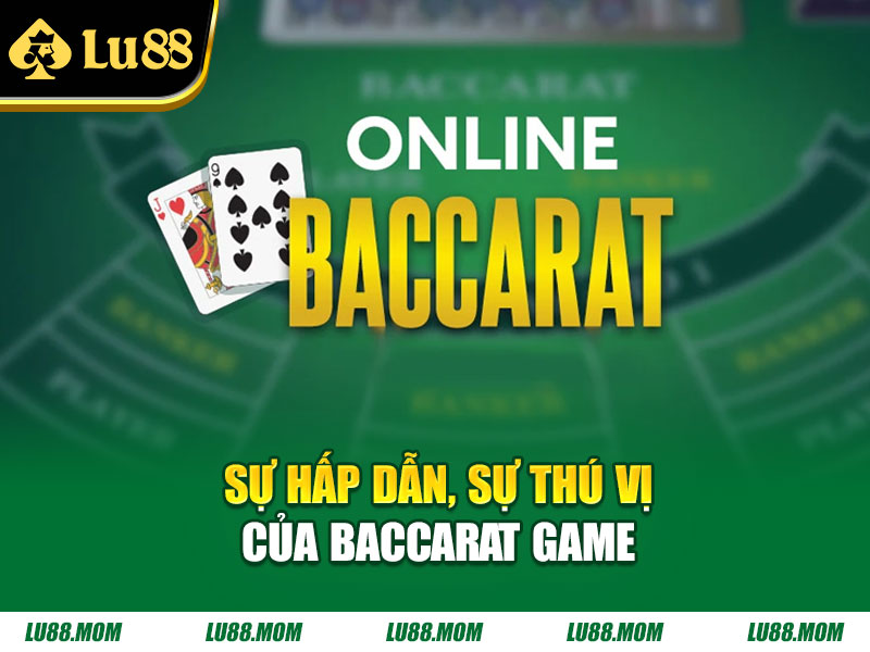 Sự hấp dẫn, sự thú vị của baccarat game